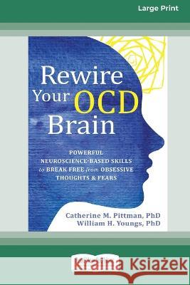 Rewire Your OCD Brain: Powerful Neuroscience-Based Skills to Break Free from Obsessive Thoughts and Fears [Large Print 16 Pt Edition]