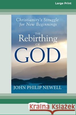 The Rebirthing of God: Christianity's Struggle for New Beginnings (16pt Large Edition)