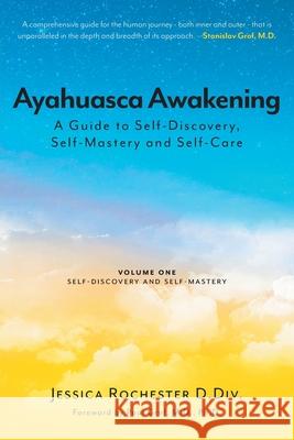 Ayahuasca Awakening A Guide to Self-Discovery, Self-Mastery and Self-Care: Volume One Self-Discovery and Self-Mastery