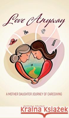 Love Anyway: A Mother Daughter Journey of Caregiving