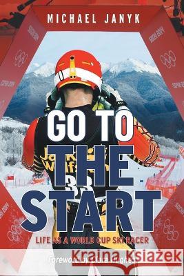Go to the Start: Life as a World Cup Ski Racer