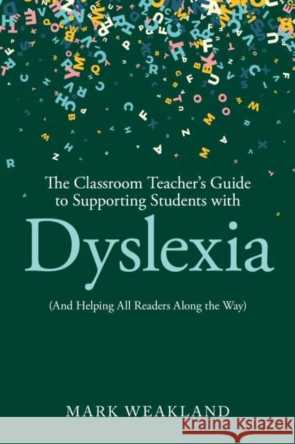 The Classroom Teacher’s Guide to Supporting Students with Dyslexia: (And Helping All Readers Along the Way)