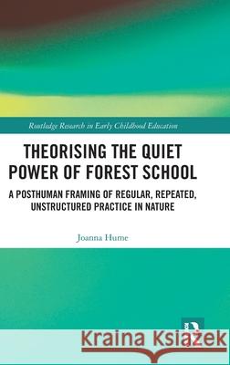 Theorizing the Quiet Power of Forest School: A Posthuman Framing of Regular, Repeated, Unstructured Practice in Nature
