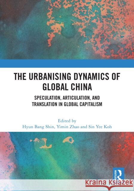 The Urbanising Dynamics of Global China: Speculation, Articulation, and Translation in Global Capitalism
