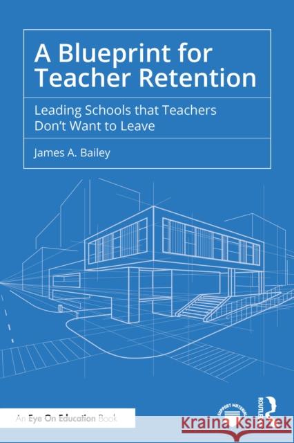 A Blueprint for Teacher Retention: Leading Schools that Teachers Don't Want to Leave
