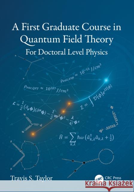 A First Graduate Course in Quantum Field Theory: For Doctoral Level Physics