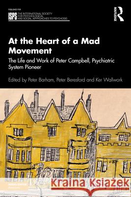 At the Heart of a Mad Movement: The Life and Work of Peter Campbell, Psychiatric System Pioneer
