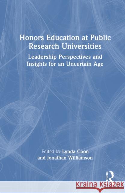 Honors Education at Public Research Universities: Leadership Perspectives and Insights for an Uncertain Age