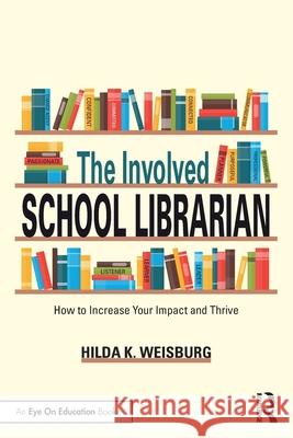 The Involved School Librarian: How to Increase Your Impact and Thrive