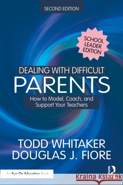 Dealing with Difficult Parents (School Leader Edition): How to Model, Coach, and Support Your Teachers