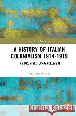 A History of Italian Colonialism 1914-1919: The Promised Land: Volume II