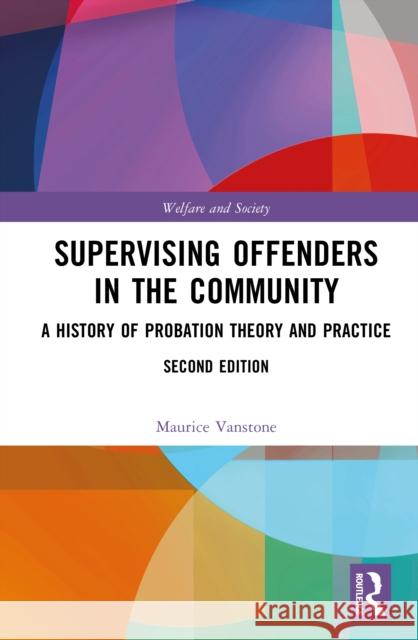 Supervising Offenders in the Community: A History of Probation Theory and Practice