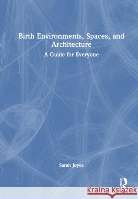Birth Environments, Spaces and Architecture: A Guide for Everyone