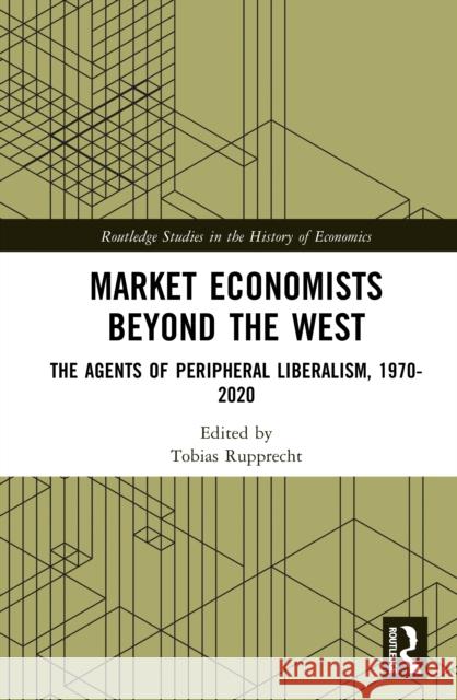Market Economists Beyond the West: The Agents of Peripheral Liberalism, 1970-2020