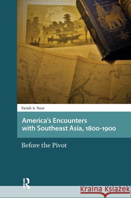America's Encounters with Southeast Asia, 1800-1900: Before the Pivot