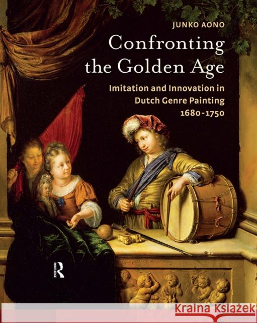 Confronting the Golden Age: Imitation and Innovation in Dutch Genre Painting 1680-1750