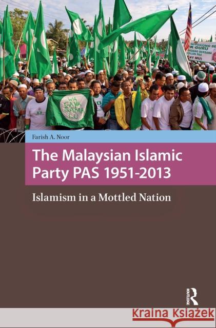 The Malaysian Islamic Party Pas 1951-2013: Islamism in a Mottled Nation