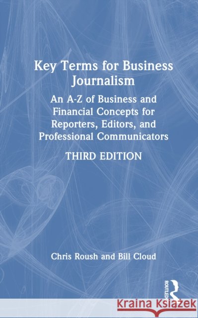 Key Terms for Business Journalism: An A-Z of Business and Financial Concepts for Reporters, Editors, and Professional Communicators