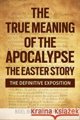 The True Meaning of the Apocalypse: The Easter Story. the Definitive Exposition