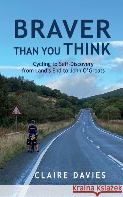 Braver Than You Think: Cycling to Self-Discovery, from Land's End to John O'Groats