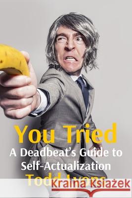 You Tried: A Deadbeat's Guide to Self-Actualization