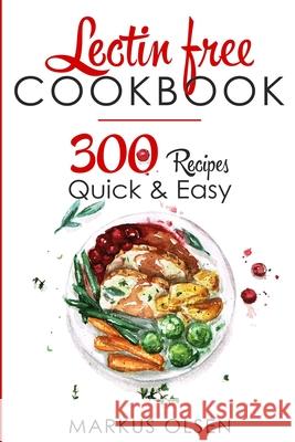 Lectin Free Cookbook: 300 Everyday Recipes for Beginners and Advanced Users. Try Easy and Healthy Lectin Free Recipes