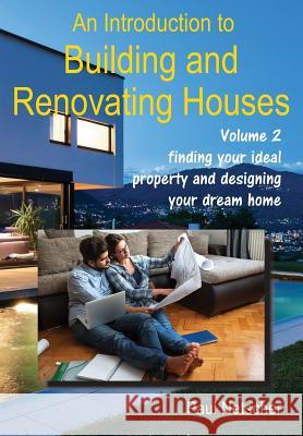 An Introduction to Building and Renovating Houses: Volume 2 Finding Your Ideal Property and Designing Your Dream Home