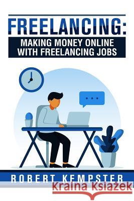 Freelancing: Making Money Online With Freelancing Jobs: How To Suceed with Freeelancing