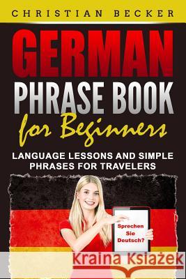 German Phrase Book for Beginners: Language Lessons and Simple Phrases for Travelers