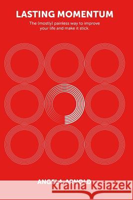 Lasting Momentum: The (mostly) painless way to improve your life and make it stick