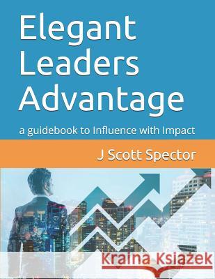 Elegant Leaders Advantage: a guidebook to Influence with Impact