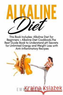 Alkaline Diet: This Book Includes: Alkaline Diet for Beginners + Alkaline Diet Cookbook, The Best Guide Book to Understand pH Secrets