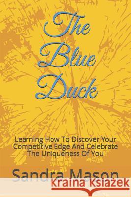 The Blue Duck: Learning How To Discover Your Competitive Edge And Celebrate The Uniqueness Of You