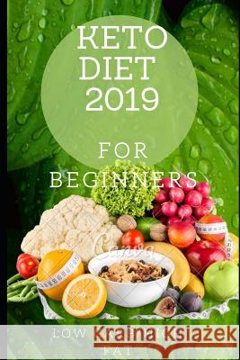 Keto Diet for Beginners 2019: The Ultimate Beginner's Guide to a Complete, Detailed and Balanced Ketogenic Diet.