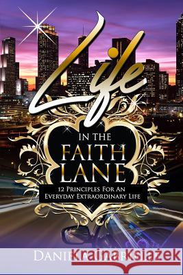 Life In The Faith Lane: 12 Principles for An Everyday Extraordinary Life