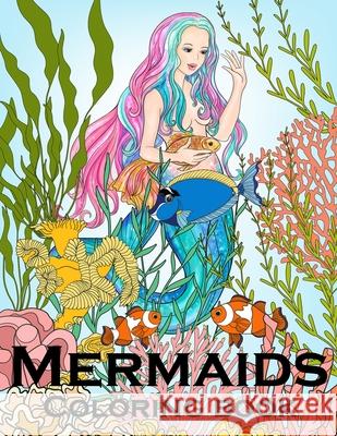 Mermaids: An Adult Coloring Book with Beautiful Fantasy Women, Underwater Ocean Realm and Fun Sea Animals