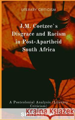 J.M. Coetzee`s Disgrace and Racism in Post-Apartheid South Africa: A Postcolonial Analysis