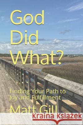 God Did What?: Finding Your Path to Joy and Fulfillment