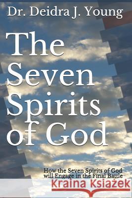 The Seven Spirits of God: How the Seven Spirits of God will Engage in the Final Battle
