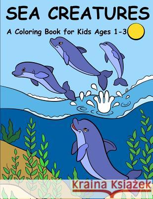 Sea Creatures: A Coloring Book for Kids Ages 1-3