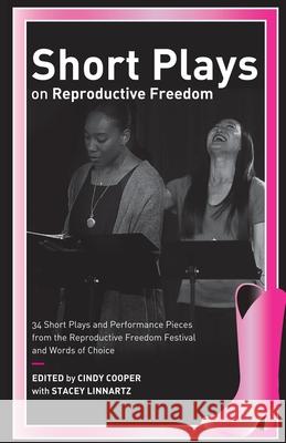 Short Plays on Reproductive Freedom: 34 Short Plays and Performance Pieces from the Reproductive Freedom Festival and Words of Choice