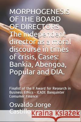 MORPHOGENESIS OF THE BOARD OF DIRECTORS The independent director as a moral discourse in times of crisis, Cases: Bankia, Abengoa, Popular and DIA.: Fi