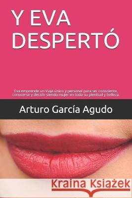 Y Eva Despertó: Eva emprende un Viaje único y personal para ser consciente, conocerse y decidir siendo mujer en toda su plenitud y bel