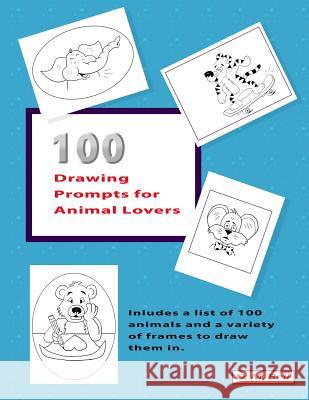 100 Drawing Prompts for Animal Lovers: Includes a list of 100 animals and a variety of frames to draw them in.