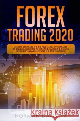Forex Trading 2020: Guide for Beginners. Secrets, Strategies and the Psychology of the Trader to Earn $10,000 per Month in no Time, Manage