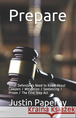 Prepare: What Defendants Need to Know About Lawyers / Mitigation / Sentencing / Prison / The First Step Act