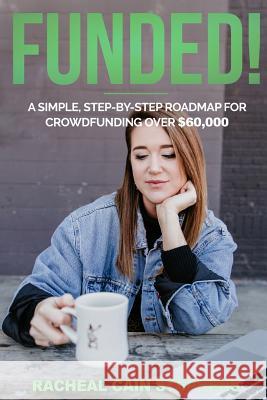 Funded!: A Simple, Step-by-Step Roadmap for Crowdfunding Over $60,000