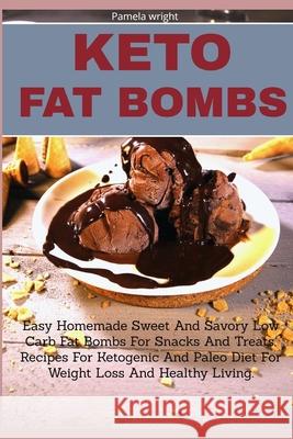 Keto Fat Bombs: Easy Homemade Sweet And Savory Low Carb Fat Bombs For Snacks And Treats, Recipes For Ketogenic And Paleo Diet For Weig