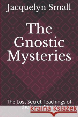 The Gnostic Mysteries: The Lost Secrets of the Inner Christ
