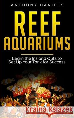 Reef Aquariums: Learn the Ins and Outs to Set Up Your Tank for Success